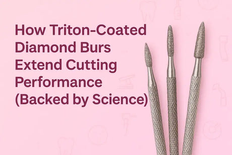 How Triton-Coated Diamond Burs Extend Cutting Performance (Backed by Science)